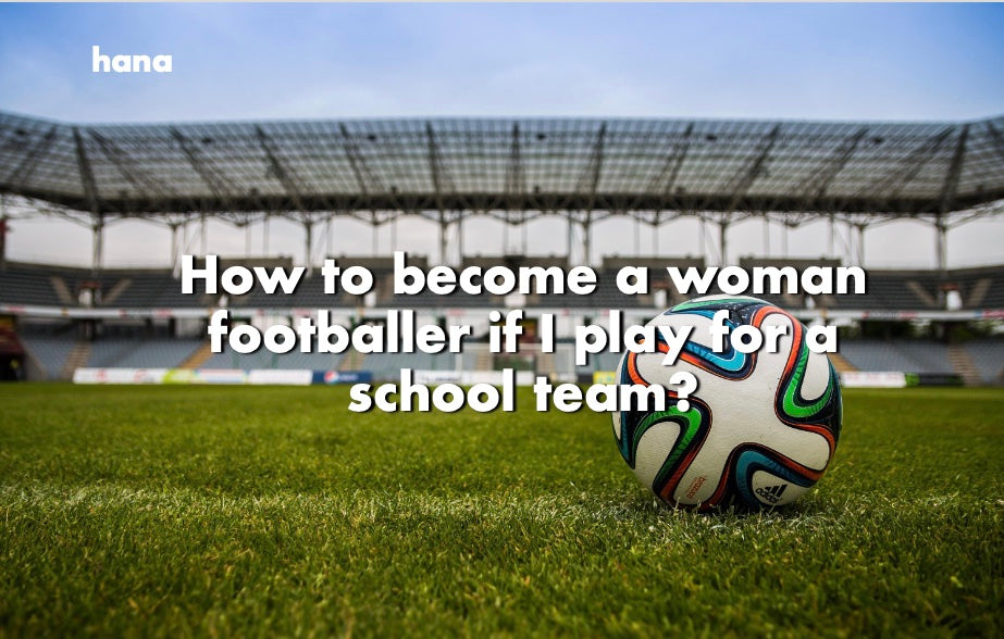 How to become a woman footballer if I play for a school team?